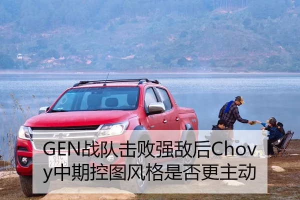 GEN战队击败强敌后Chovy中期控图风格是否更主动