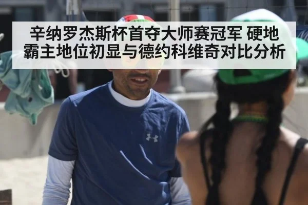 辛纳罗杰斯杯首夺大师赛冠军 硬地霸主地位初显与德约科维奇对比分析